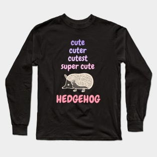 Cute, Cuter, Cutest, Super Cute Hedgehog Long Sleeve T-Shirt